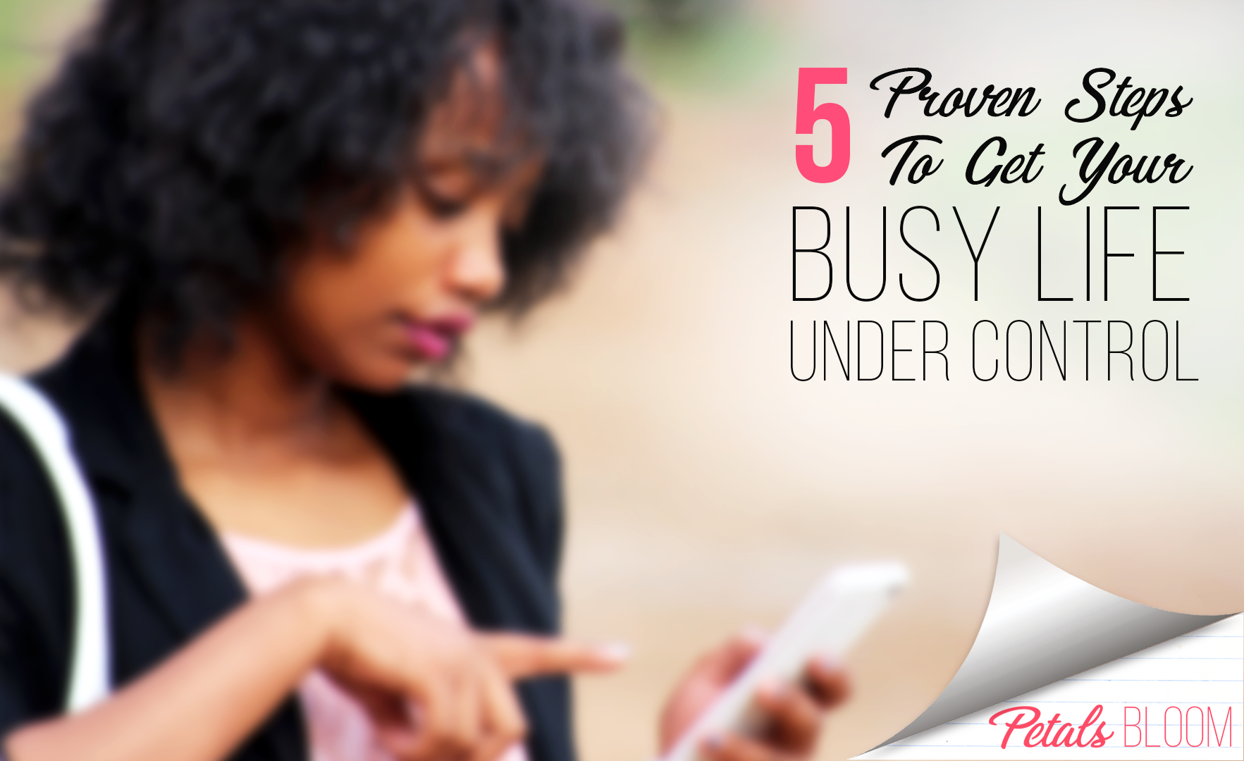 5 Proven Steps to Get Your Busy Life Under Control - Petals Bloom