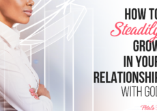 How to Steadily Grow in Your Relationship With God How to Steadily Grow in Your Relationship With God
